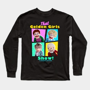 THAT GOLDEN GIRLS SHOW - A PUPPET PARODY Long Sleeve T-Shirt